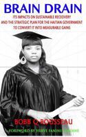 Brain Drain: Its Impacts on Sustainable Development and the Strategic Plan for the Haitian Government to Convert It into Measurable Gains 1500303631 Book Cover