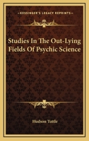 Studies in the out-lying fields of psychic science 1512110736 Book Cover