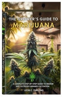 The Grower’s Guide to Marijuana: A Complete Step-by-Step Guide to Indoor and Outdoor Cannabis Cultivation B0FMNNY47L Book Cover