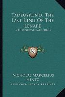 Tadeuskund, The Last King Of The Lenape: A Historical Tale 1104474581 Book Cover