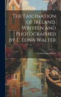 The fascination of Ireland. Written and photographed by L. Edna Walter 1021450049 Book Cover