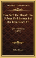 Das Buch Der Berufe Ein Fuhrer Und Berater Bei Der Berufswahl V8: Der Journalist (1902) 1160436436 Book Cover