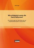 Wie Erfolgreich Waren Die Hartz-Reformen? Die Auswirkungen Der Hartz-Reformen Auf Langzeitarbeitslosigkeit in Deutschland 3956842413 Book Cover