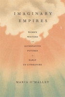 Imaginary Empires: Women Writers and Alternative Futures in Early US Literature 0807178489 Book Cover