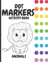 Dot Markers Activity Book Animals: Coloring Book for Kids,Toddlers,Preschooler,Boy,Girl,Ages 1-3, 2-5|Dot Paintings,Easy Guided Big Dots|Great Fun for ... with Animal and Tender Monsters|Dab and Dot B08ZW2KKZR Book Cover