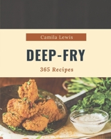 365 Deep-Fry Recipes: A Deep-Fry Cookbook You Will Need B08CWM7KW1 Book Cover