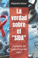 La verdad sobre el "SIDA": ¿Epidemia del siglo o farsa del siglo? (Spanish Edition) B0CCCSCYKN Book Cover