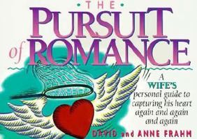 The Pursuit of Romance: A Wife's Guide to Capturing His Heart Again and Again and Again 1562922564 Book Cover