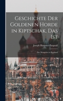 Geschichte Der Goldenen Horde in Kiptschak, Das Ist: Der Mongolen in Russland. - Primary Source Edition 1015910882 Book Cover