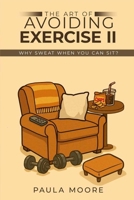 The Art of Avoiding Exercise II: Why Sweat When You Can Sit? B0GC8JDLPF Book Cover
