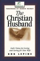 The Christian Husband: God's Vision for Loving and Caring for Your Wife 1569551308 Book Cover