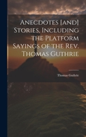 Anecdotes [and] Stories, Including the Platform Sayings of the Rev. Thomas Guthrie 1022157841 Book Cover