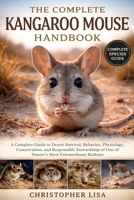 THE COMPLETE KANGAROO MOUSE HANDBOOK: A Complete Guide to Desert Survival, Behavior, Physiology, Conservation, and Responsible Stewardship of One of Nature’s Most Extraordinary Rodents B0GPDCYSQH Book Cover