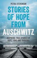 Stories of Hope from Auschwitz: Inspiring True Stories of Hope, Love and Survival 1837997624 Book Cover