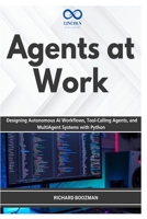 Agents at Work: Designing Autonomous AI Workflows, Tool-Calling Agents, and MultiAgent Systems with Python B0GYT7KQJQ Book Cover
