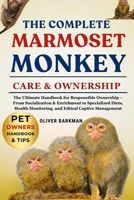 THE COMPLETE MARMOSET MONKEY CARE & OWNERSHIP: The Ultimate Handbook for Responsible Ownership – From Socialization & Enrichment to Specialized Diets, Health Monitoring, and Ethical Captive Management B0FGNJ2TQ7 Book Cover