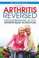 Arthritis Reversed: 30 Days to Lasting Relief from Joint Pain and Arthritis 1943155070 Book Cover