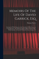 Memoirs Of The Life Of David Garrick, Esq: Interspersed With Characters And Anecdotes Of His Theatrical Contemporaries. The Whole Forming A History Of ... A Period Of Thirty-six Years, Volumes 1-2 1018182608 Book Cover