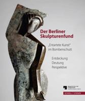 Der Berliner Skulpturenfund. 'entartete Kunst' Im Bombenschutt: Entdeckung - Deutung - Perspektive. Begleitband Zur Ausstellung Mit Den Beitragen Des 3795426286 Book Cover