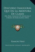 Discurso Inaugural Que En La Abertura De Clases: Del Real Colegio De Medicina Y Cirujia De Barcelona (1833) 1168030420 Book Cover