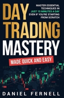 Day Trading Mastery Made Quick And Easy: Master Essential Techniques In Just 15 Minutes A Day Even If You're Starting From Scratch 1919168303 Book Cover