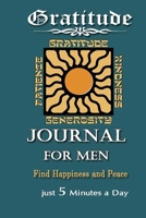 Gratitude Journal For Men: Daily Gratitude Journal Positivity Diary for a Happier You To Practice gratitude and Daily in Just 5 Minutes a Day (Daily habit journals) 1676094601 Book Cover