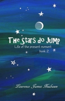 The Stars Do Jump: Life of the Present Moment, Book 2 1453859837 Book Cover
