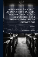 Application Raisonn�e Des Dispositions Du Code Civil Aux Difficult�s Et Aux Questions Qui Peuvent Na�tre De Ses Dispositions, Volume 1 1179304640 Book Cover