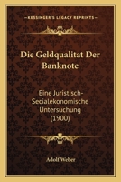 Die Geldqualitat Der Banknote: Eine Juristisch-Secialekonomische Untersuchung (1900) 1141018225 Book Cover