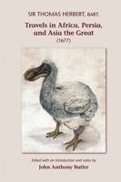 Sir Thomas Herbert, Bart.: Travels in Africa, Persia, and Asia the Great: Some Years Travels Into Africa and Asia the Great, Especially Describing the Famous Empires of Persia and Hindustan, as Also D 0866984755 Book Cover