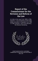 Report of the Commissioner for the Revision and Reform of the Law: An Index to the Laws From 1895 to 1906, Inclusive: A List of Sections of the Codes Added, Amended, Or Repealed From 1895 to 1906, Inc 1358183147 Book Cover