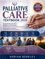 PALLIATIVE CARE TEXTBOOK 2026: Comprehensive Guide for Healthcare Professionals—Pain Management, Psychological Support, Ethical Decision-Making & Compassionate Clinical Practice B0HBTDF17K Book Cover