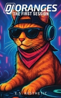 DJ ORANGES - The First Session: How One Cat Learned the Language of DJs B0FKHDRM5N Book Cover
