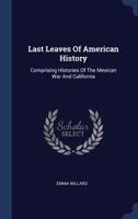 Last leaves of American history: comprising histories of the Mexican War and California 1297488628 Book Cover