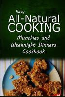 Easy All-Natural Cooking - Munchies and Weeknight Dinners Cookbook: Easy Healthy Recipes Made with Natural Ingredients 1500274844 Book Cover