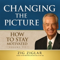 Changing the Picture: Zig Ziglar's most Complete Series on Personal Growth and Successaeverawritten 1613397461 Book Cover