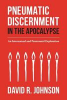 Pneumatic Discernment in the Apocalypse: An Intertextual and Pentecostal Exploration 1935931687 Book Cover