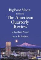 BigFoot Moon: formerly The American Quarterly Review: a Portland Novel 0578514214 Book Cover