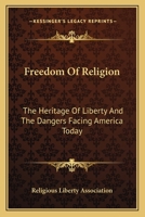 Freedom Of Religion: The Heritage Of Liberty And The Dangers Facing America Today 1432573780 Book Cover