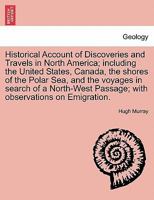 Historical Account of Discoveries and Travels in North America: Including the United States, Canada, the Shores of the Polar Sea, and the Voyages in Search of a Northwest Passage; With Observations On 1013746031 Book Cover
