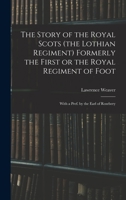 The Story of the Royal Scots (the Lothian Regiment) Formerly the First or the Royal Regiment of Foot; With a Pref. by the Earl of Rosebery 1016286953 Book Cover
