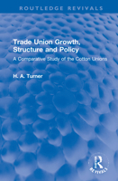 Trade union growth, structure and policy: A comparative study of the cotton unions 1032255056 Book Cover