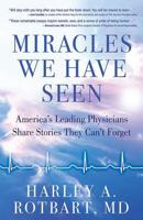 Miracles We Have Seen: America's Leading Physicians Share Stories They Can't Forget 0757319378 Book Cover