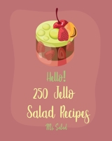 Hello! 250 Jello Salad Recipes: Best Jello Salad Cookbook Ever For Beginners [Book 1] 1710288728 Book Cover