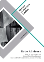 Robo Advisors. How to increase trust in Artificial Intelligence compared to traditional financial advisory 334632284X Book Cover