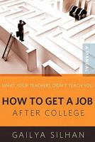 What Your Teachers Didn't Teach You: How to Get a Job After College (a Manual) 1439265097 Book Cover