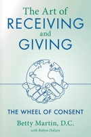 The Art of Receiving and Giving: The Wheel of Consent 1643883089 Book Cover