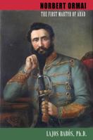 Norbert Ormai : The First Martyr of Arad 0999212818 Book Cover