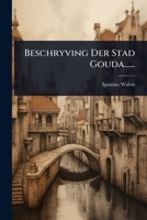 Beschryving Der Stad Gouda...... 1024493636 Book Cover