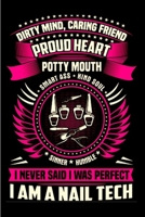 Dirty mind, Caring friend proud heat potty mouth smart ass kind soul I never said I was perfect I am a nail tech: Nail Technician Notebook journal Diary Cute funny humorous blank lined notebook Gift f 1676814043 Book Cover